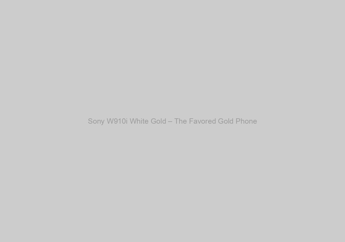 Sony W910i White Gold – The Favored Gold Phone